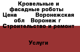 Кровельные и фасадные роботы › Цена ­ 455 - Воронежская обл., Воронеж г. Строительство и ремонт » Услуги   